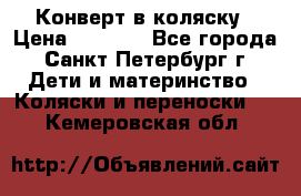 Конверт в коляску › Цена ­ 2 000 - Все города, Санкт-Петербург г. Дети и материнство » Коляски и переноски   . Кемеровская обл.